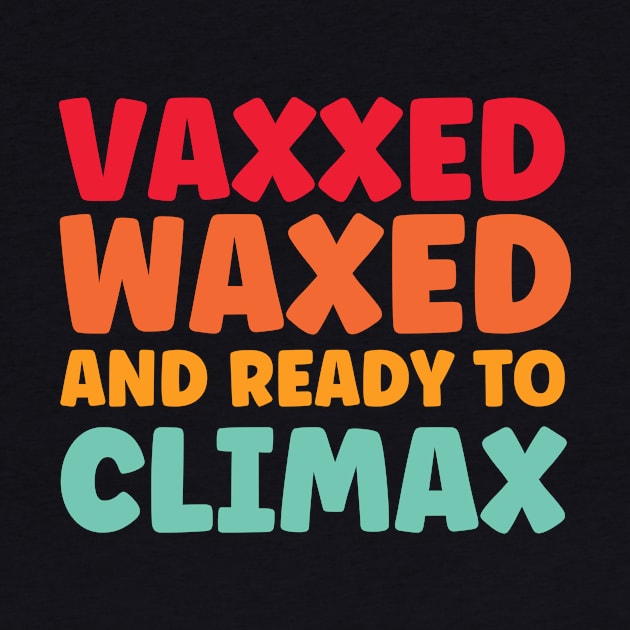 Vaxxed waxed and ready to climax - funny summer holiday by MerchByThisGuy